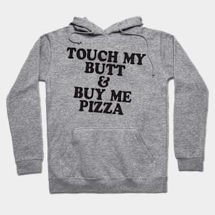 Touch My Butt Buy Me Pizza T Shirt Top Tee Swag Tumblr Fun Hipster Fun High New Swag Hoodie